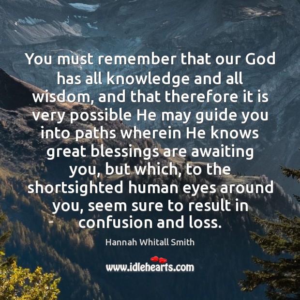 You must remember that our God has all knowledge and all wisdom, Hannah Whitall Smith Picture Quote