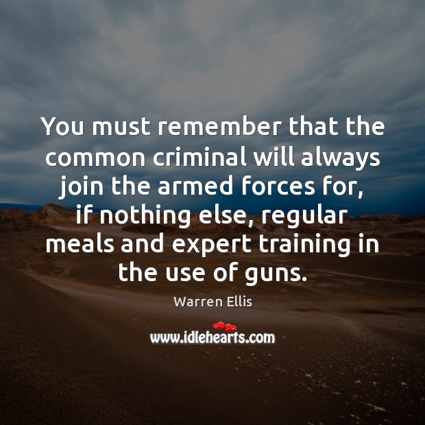 You must remember that the common criminal will always join the armed Warren Ellis Picture Quote