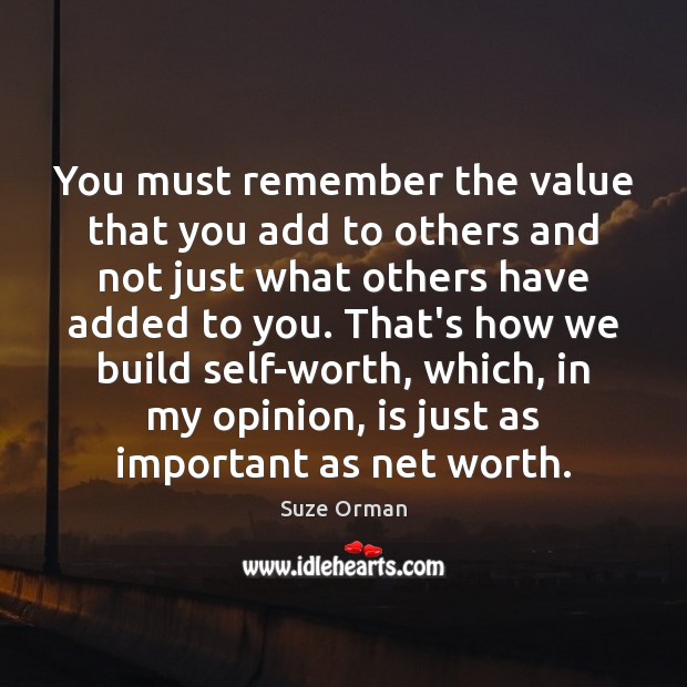 You must remember the value that you add to others and not Suze Orman Picture Quote
