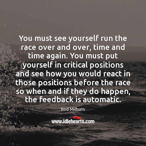 You must see yourself run the race over and over, time and Rod Milburn Picture Quote