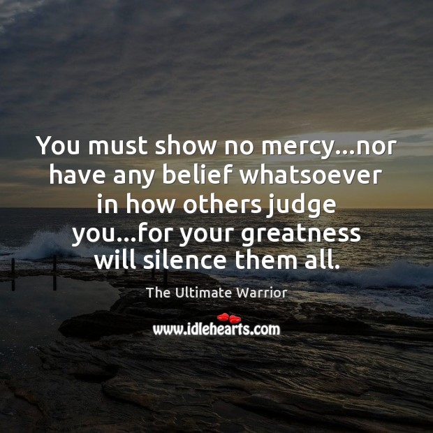 You must show no mercy…nor have any belief whatsoever in how Image