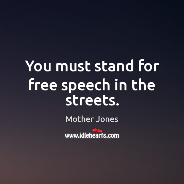 You must stand for free speech in the streets. Mother Jones Picture Quote