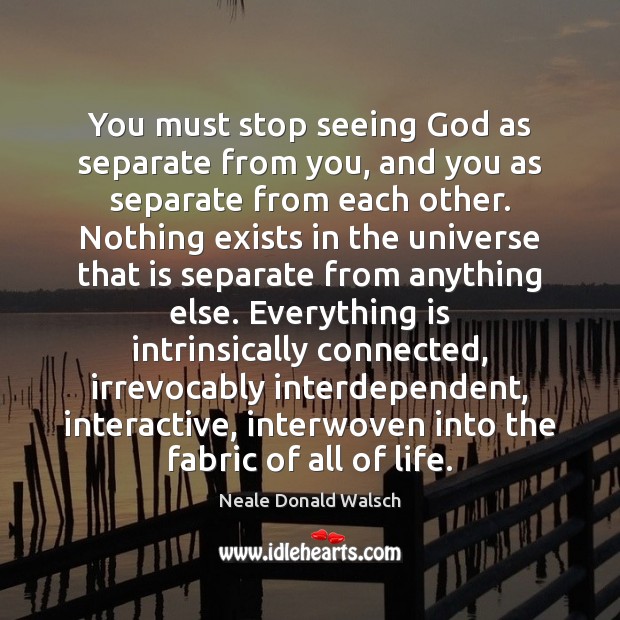 You must stop seeing God as separate from you, and you as Neale Donald Walsch Picture Quote
