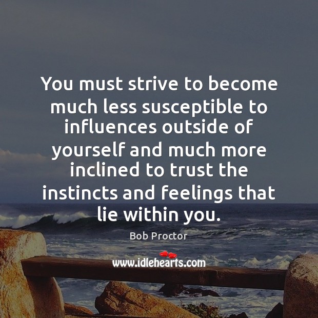 You must strive to become much less susceptible to influences outside of Lie Quotes Image