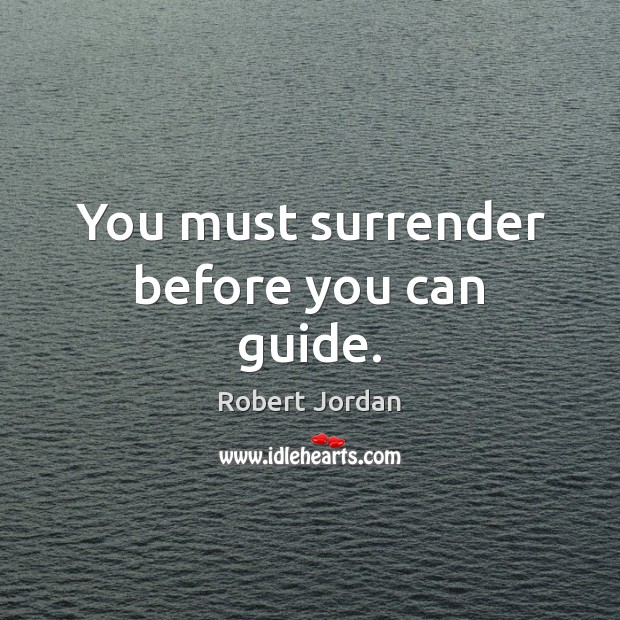 You must surrender before you can guide. Robert Jordan Picture Quote
