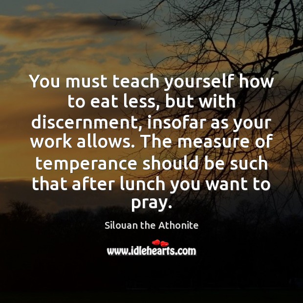 You must teach yourself how to eat less, but with discernment, insofar Silouan the Athonite Picture Quote