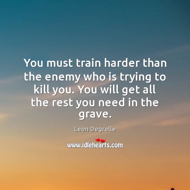 You must train harder than the enemy who is trying to kill Enemy Quotes Image