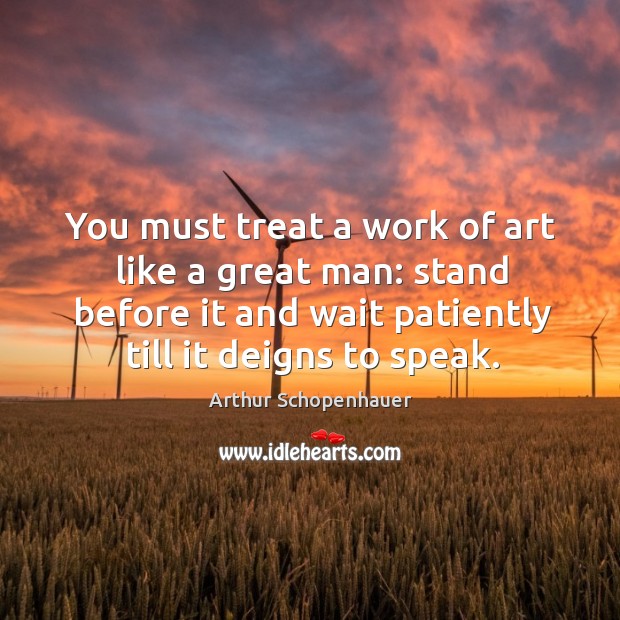 You must treat a work of art like a great man: stand Arthur Schopenhauer Picture Quote