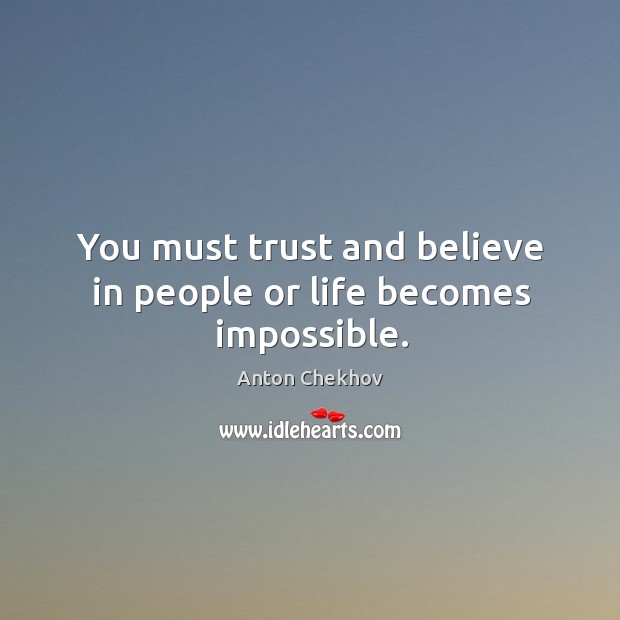 You must trust and believe in people or life becomes impossible. Anton Chekhov Picture Quote