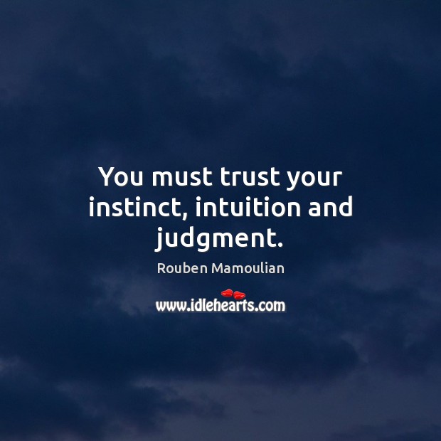 You must trust your instinct, intuition and judgment. Image