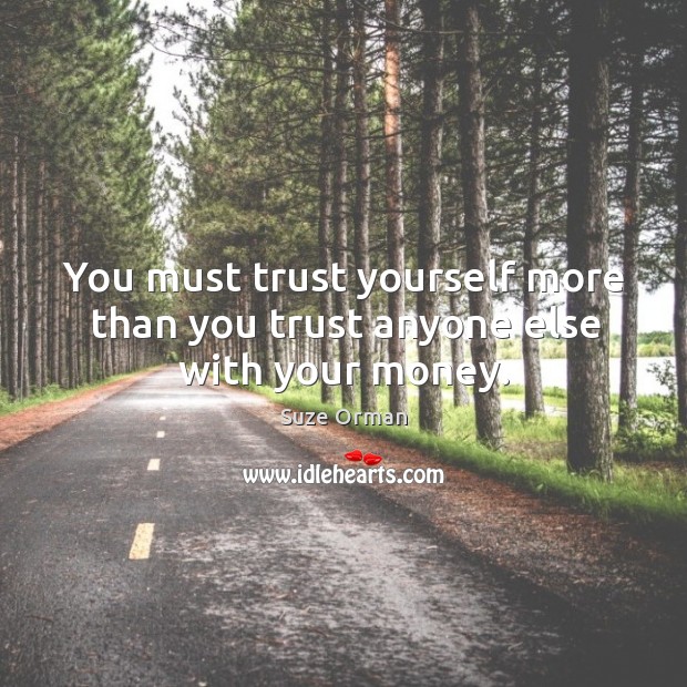 You must trust yourself more than you trust anyone else with your money. Suze Orman Picture Quote