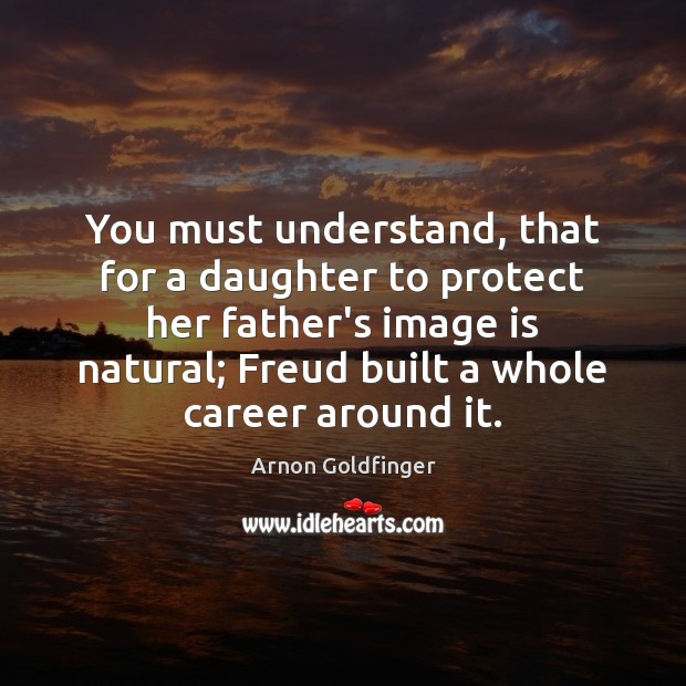 You must understand, that for a daughter to protect her father’s image Arnon Goldfinger Picture Quote