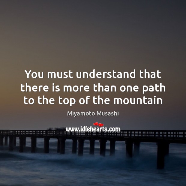 You must understand that there is more than one path to the top of the mountain Miyamoto Musashi Picture Quote