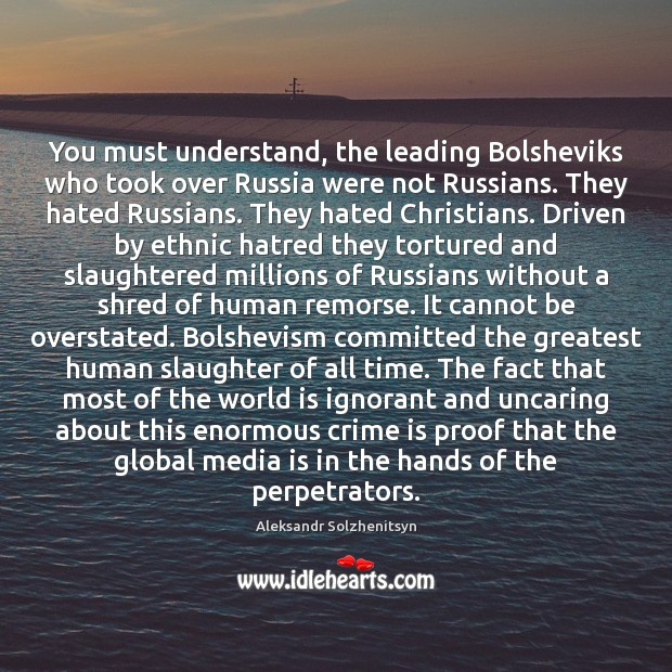 You must understand, the leading Bolsheviks who took over Russia were not Aleksandr Solzhenitsyn Picture Quote