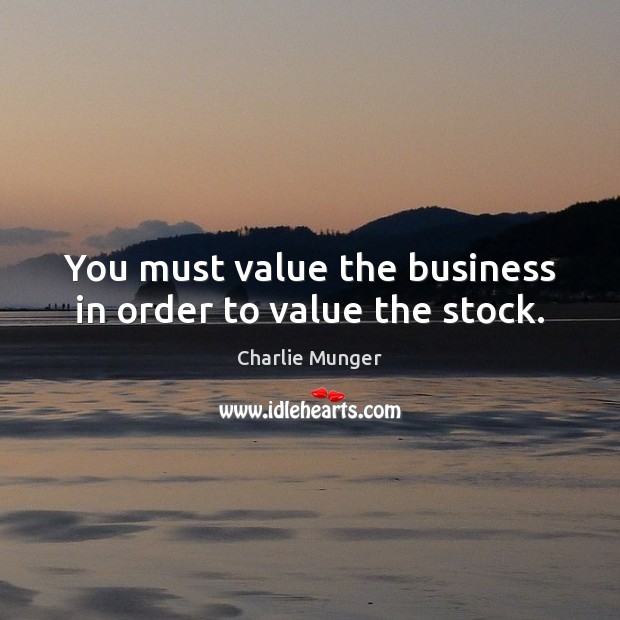 You must value the business in order to value the stock. Charlie Munger Picture Quote