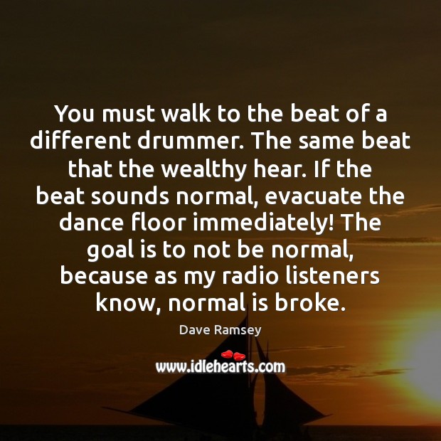 You must walk to the beat of a different drummer. The same Goal Quotes Image