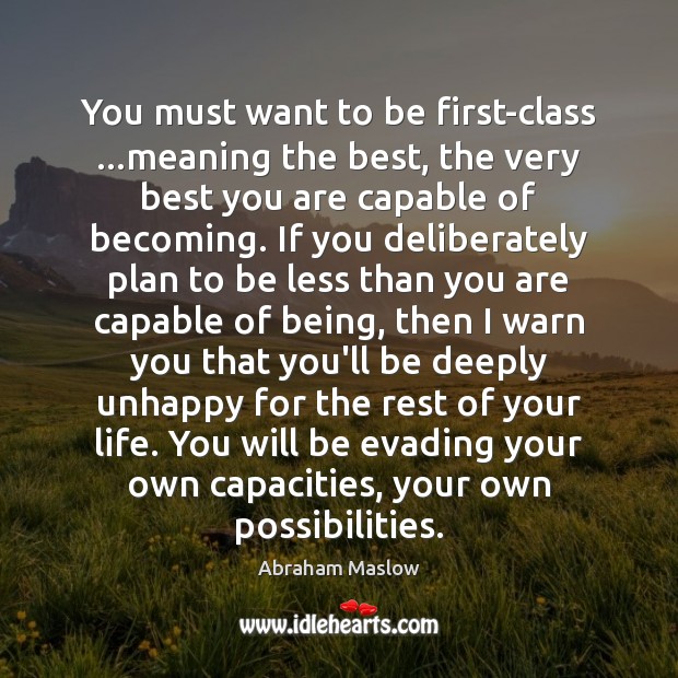 You must want to be first-class …meaning the best, the very best Abraham Maslow Picture Quote