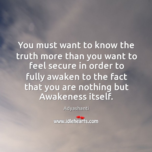 You must want to know the truth more than you want to Adyashanti Picture Quote