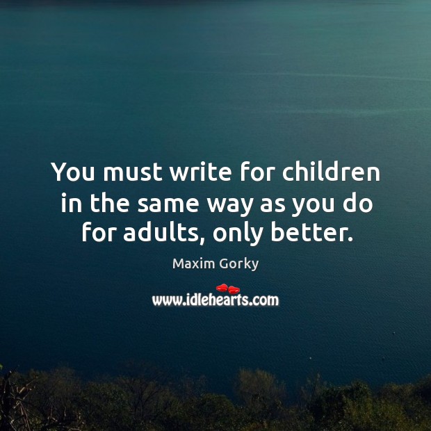 You must write for children in the same way as you do for adults, only better. Image