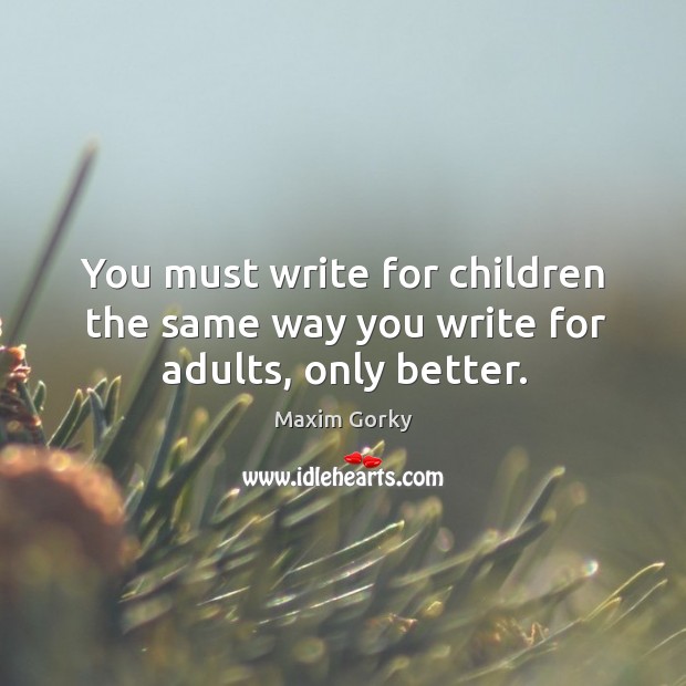 You must write for children the same way you write for adults, only better. Image