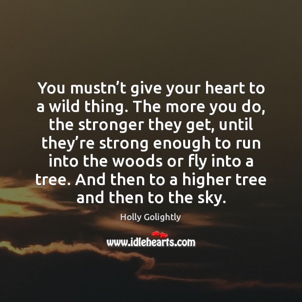 You mustn’t give your heart to a wild thing. The more Holly Golightly Picture Quote