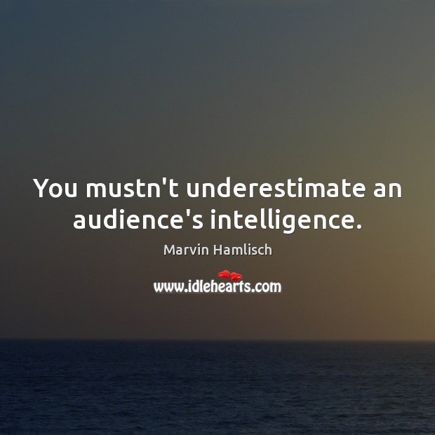 You mustn’t underestimate an audience’s intelligence. Marvin Hamlisch Picture Quote