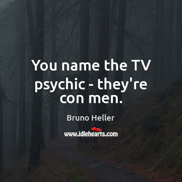 You name the TV psychic – they’re con men. Bruno Heller Picture Quote