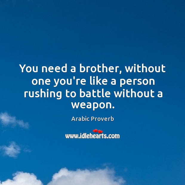 You need a brother, without one you’re like a person rushing to battle without a weapon. Arabic Proverbs Image