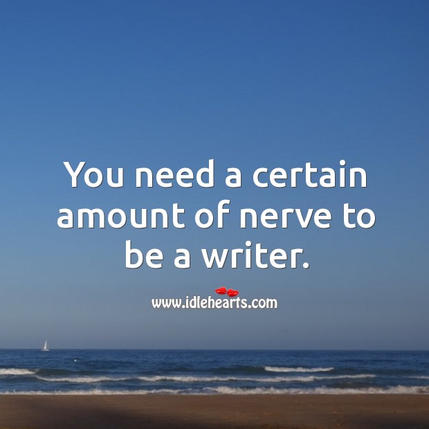 You need a certain amount of nerve to be a writer. Image