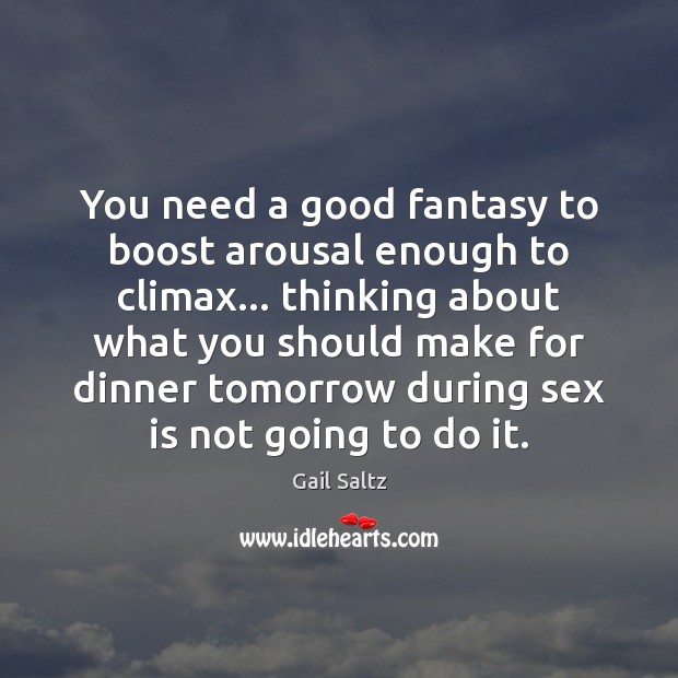You need a good fantasy to boost arousal enough to climax… thinking Gail Saltz Picture Quote