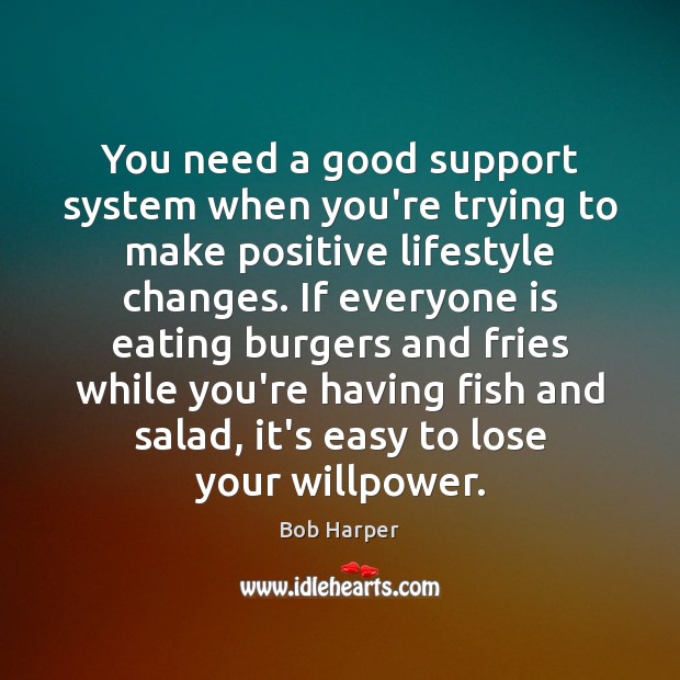 You need a good support system when you’re trying to make positive Bob Harper Picture Quote