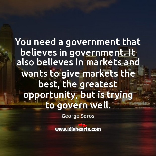 You need a government that believes in government. It also believes in Image