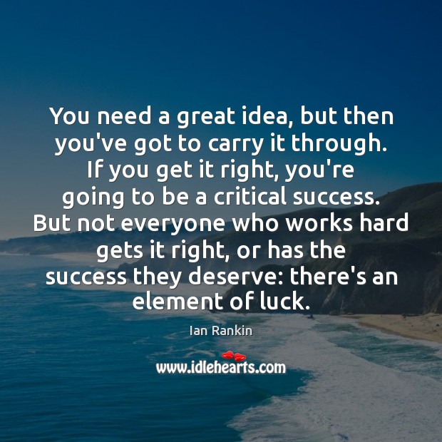 You need a great idea, but then you’ve got to carry it Ian Rankin Picture Quote