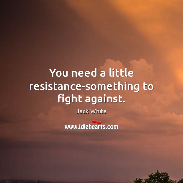 You need a little resistance-something to fight against. Image