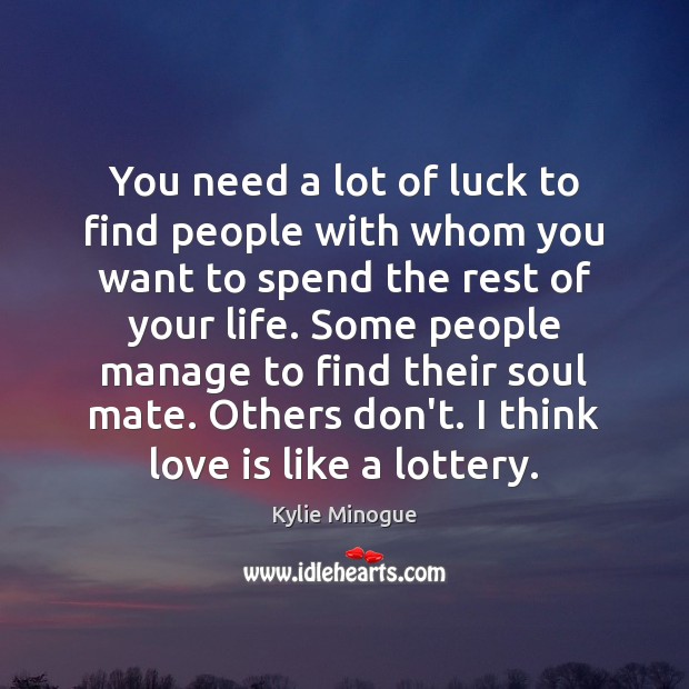 You need a lot of luck to find people with whom you Kylie Minogue Picture Quote
