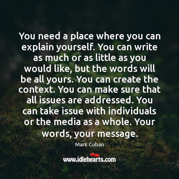 You need a place where you can explain yourself. You can write Mark Cuban Picture Quote