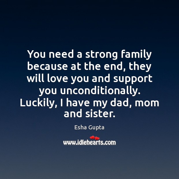 You need a strong family because at the end, they will love Esha Gupta Picture Quote