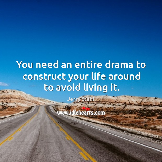 You need an entire drama to construct your life around to avoid living it. Jerry Stahl Picture Quote