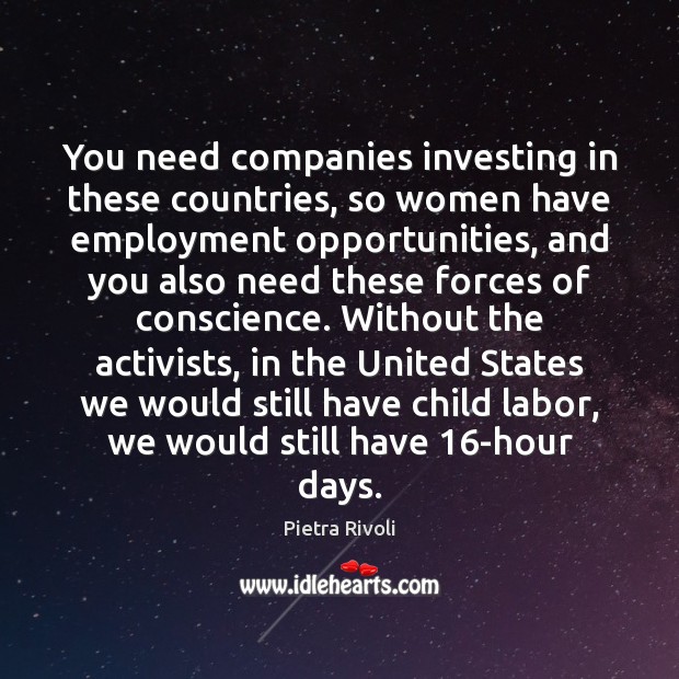 You need companies investing in these countries, so women have employment opportunities, Pietra Rivoli Picture Quote