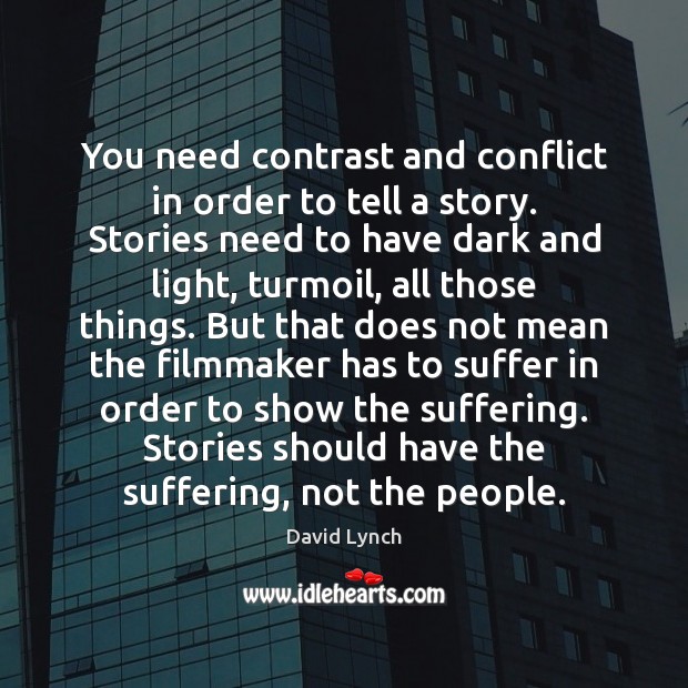 You need contrast and conflict in order to tell a story. Stories David Lynch Picture Quote