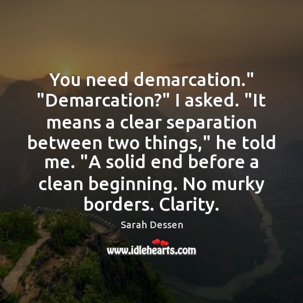 You need demarcation.” “Demarcation?” I asked. “It means a clear separation between Sarah Dessen Picture Quote