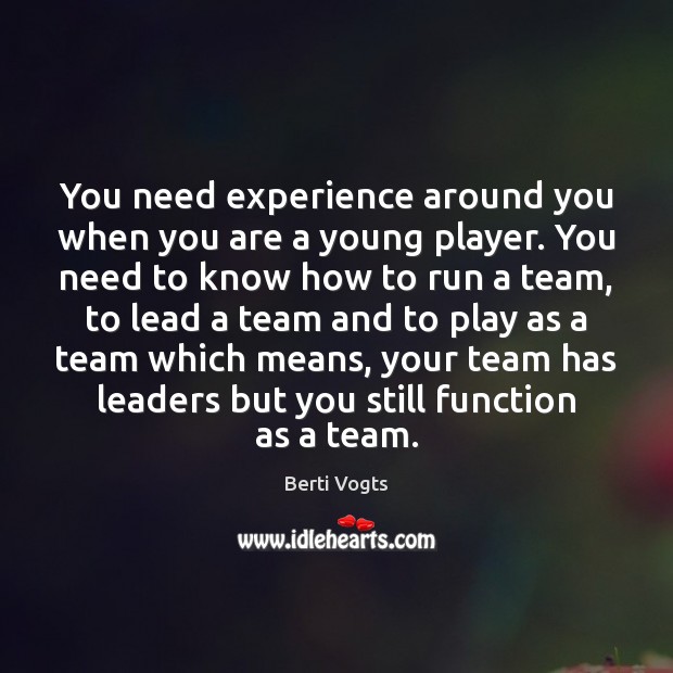 You need experience around you when you are a young player. You Berti Vogts Picture Quote