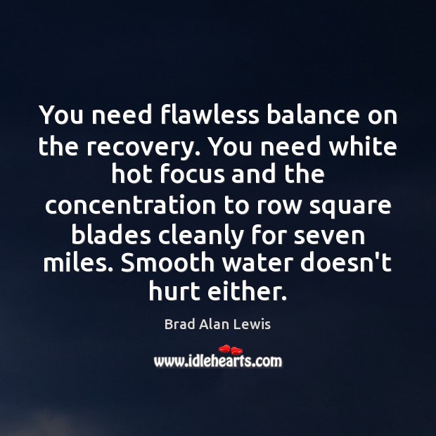 You need flawless balance on the recovery. You need white hot focus Brad Alan Lewis Picture Quote