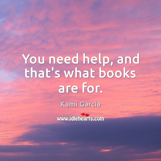 You need help, and that’s what books are for. Books Quotes Image
