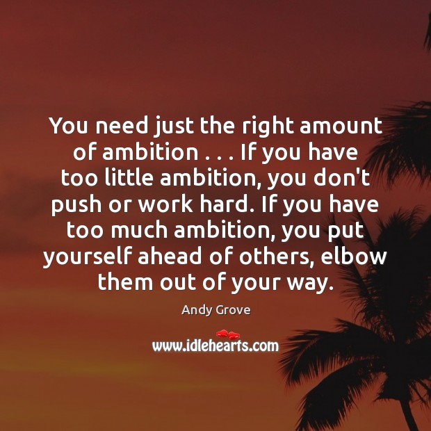 You need just the right amount of ambition . . . If you have too Image