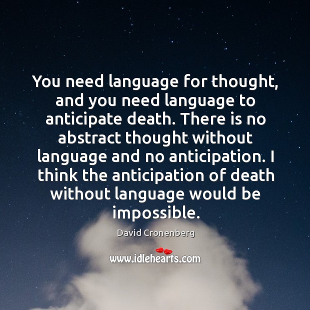 You need language for thought, and you need language to anticipate death. David Cronenberg Picture Quote