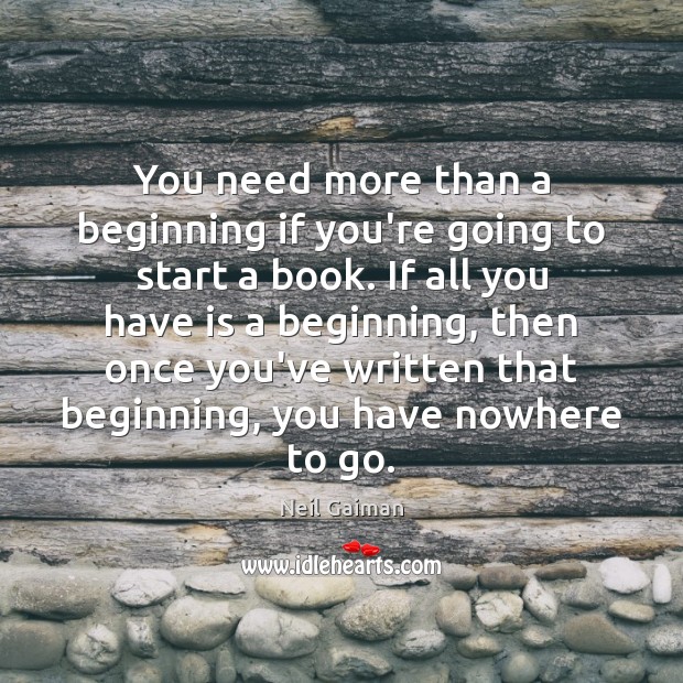 You need more than a beginning if you’re going to start a Neil Gaiman Picture Quote