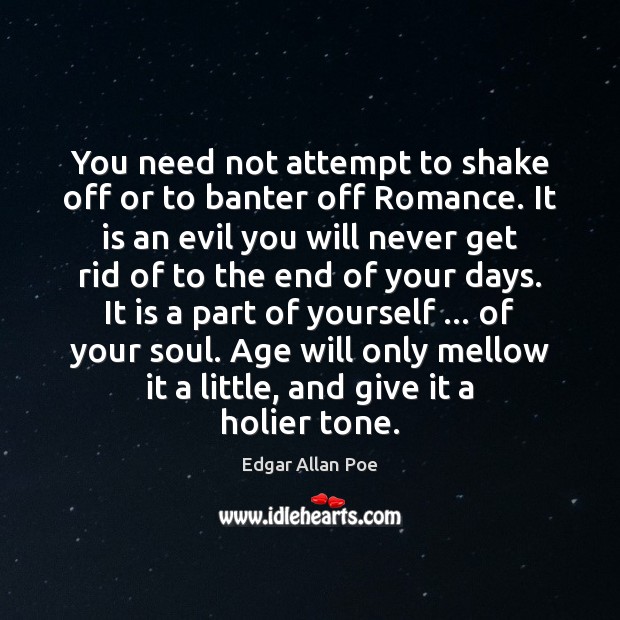You need not attempt to shake off or to banter off Romance. Edgar Allan Poe Picture Quote