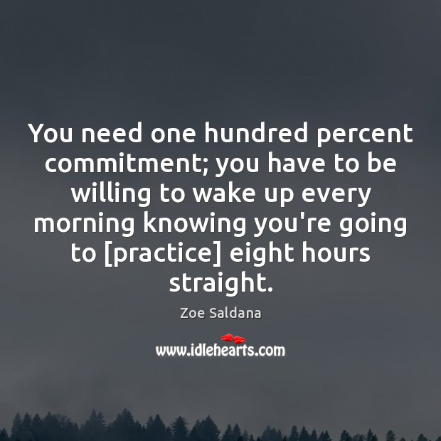 You need one hundred percent commitment; you have to be willing to Zoe Saldana Picture Quote