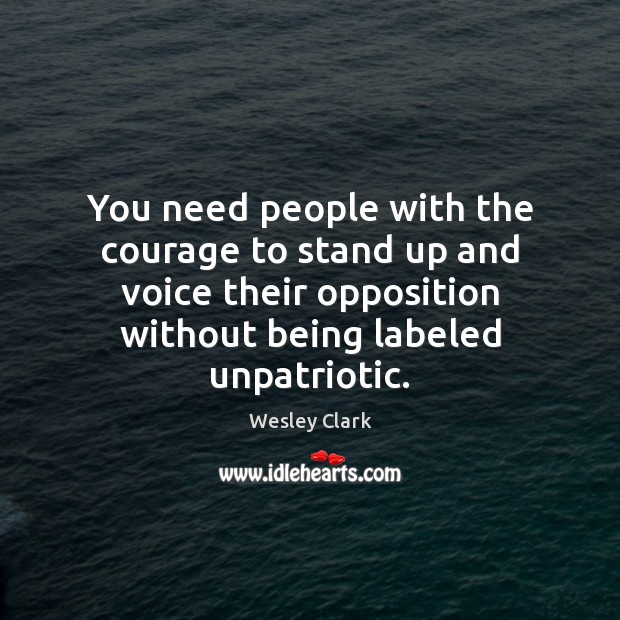 You need people with the courage to stand up and voice their 